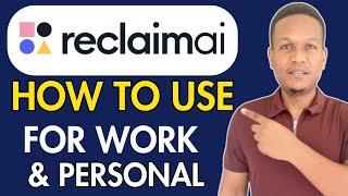 HOW TO USE RECLAIM AI FOR PERSONAL AND WORK USE