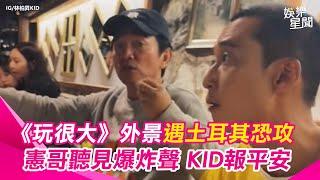 報平安！《玩很大》外景遇土耳其恐攻 吳宗憲曝聽到爆炸聲 KID：距離安卡拉100多公里目前沒事｜三立娛樂星聞