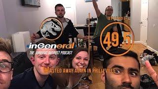 Wasted Away Again in Phillyville | InGeneral - Episode 49.5 | Jurassic Park Podcast