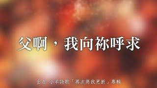 父啊，我向祢呼求-小羊詩歌(再次將我更新)