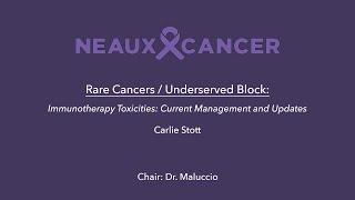 CAGLA 2024 Rare Cancers/ Underserved Block 3: Carlie Stott - Immunotherapy Toxicities