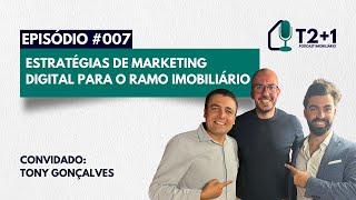 Ep. 007 | Tony Gonçalves | Estratégias de Marketing Digital para o ramo imobiliário