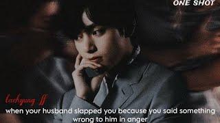 your husband slapped you because you said something wrong to him | Kth ff | One shot #kimtaehyung