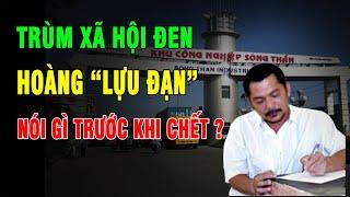 Hoàng "lựu đạn", trùm xã hội đen, "ông giời" đất Bình Dương, trước khi chết nói gì ? | Duy Ly Radio