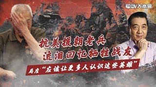 军武大本营  62  抗美援朝老兵流泪回忆牺牲战友 局座:应该让更多人认识这些英雄