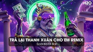Trả Lại Thanh Xuân Cho Em Remix - Trả Lại Cho Em Ngày Tháng Tươi Đẹp - Nhạc Trẻ Remix Hot TikTok