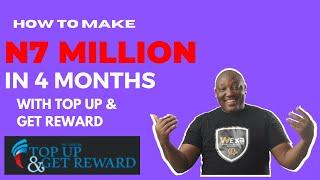 HOW TO MAKE N7 MILLION IN 4 MONTHS WITH TOP UP & GET REWARD