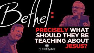 Precisely What Should Bill Johnson/Bethel Churches Be Teaching About Jesus?