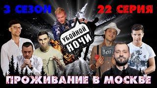 УБОЙНОЙ НОЧИ! 3 сезон, 22 серия: Проживание в Москве