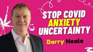10 Ways to Stop Covid Anxiety Uncertainty | Barry Neale