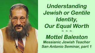 Messianic Believers: Understanding Jewish or Gentile Identity, Our Equal Worth. Mottel Baleston