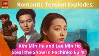 Romantic Tension Explodes: Kim Min Ha and Lee Min Ho Steal the Show in Pachinko Ep 4! - ACNFM News