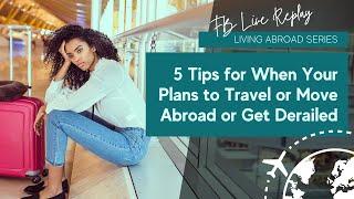 5 Tips for When Your Plans to Travel or Move Abroad or Get Derailed