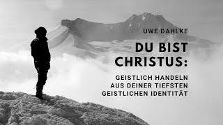 Uwe Dahlke - Du bist Christus: Geistlich handeln aus deiner tiefsten geistlichen Identität