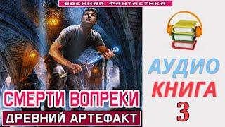 #Аудиокнига. «СМЕРТИ ВОПРЕКИ -3! Древний Артефакт». КНИГА 3. #Попаданцы #БоеваяФантастика