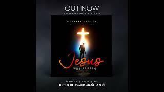 Jesus Will Be Seen || Deborah Joseph