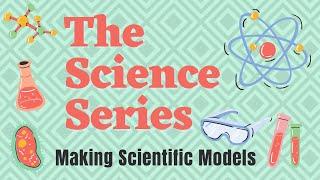 THE SCIENCE SERIES | Making Scientific Models