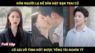 Hôn người lạ để dằn mặt bạn trai cũ, cô gái vô tình hốt được tổng tài nghìn tỷ