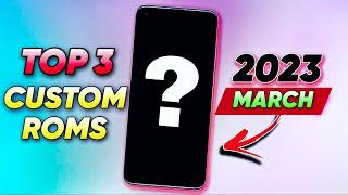 TOP 3 CUSTOM ROMS OF MARCH 2023 