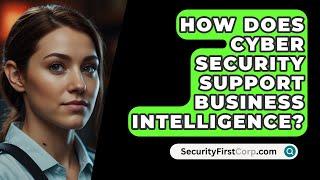 How Does Cyber Security Support Business Intelligence? - SecurityFirstCorp.com