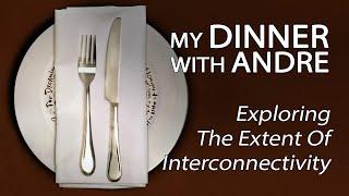 My Dinner With Andre - Exploring The Extent Of Interconnectivity