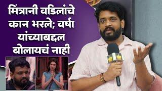 मित्रांनी वडिलांचे कान भरले; वर्षा यांच्याबद्दल बोलायचं नाही | Dhananjay Powar | Bigg Boss Marathi 5