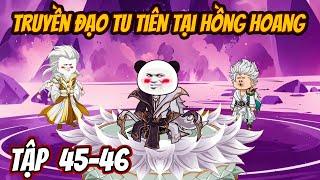 TẬP 45 - 46 | Ta Truyền Đạo Tu Tiên Tại Hồng Hoang  | Manhua review |