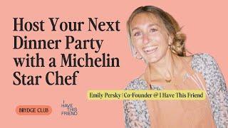 Host Your Next Dinner Party with Michelin-Star Chef: Emily Persky of 'I Have This Friend'