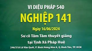 Vi Diệu Pháp 540 - Nghiệp 141 - Ngày 16/06/2024 - Sư Cô Tâm Tâm thuyết giảng tại Tịnh Xá Pháp Huệ