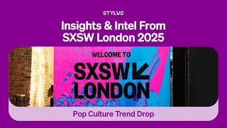 Pop Culture Trend Drop: Insights & Intel From SXSW London 2025