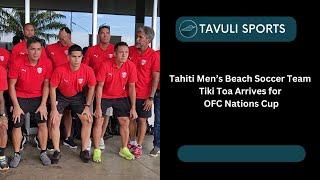 Tahiti Men's Beach Soccer Team Tiki Toa Arrives for OFC Nations Cup