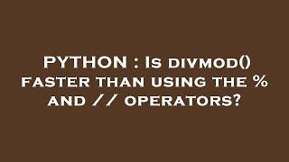 PYTHON : Is divmod() faster than using the % and // operators?