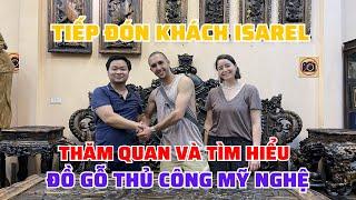 Đồ gỗ Vương Thao tiếp đón Khách Hàng ở Isarel tới thăm quan và tìm hiểu đồ gỗ mỹ nghệ thủ công