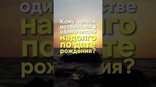 Кому нельзя оставаться в одиночестве надолго по дате рождения? #нумерология, #одиночество