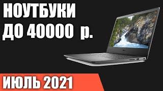 ТОП—7. Лучшие ноутбуки до 40000 руб. Июль 2021 года. Рейтинг!