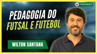 A Pedagogia do esporte no FUTEBOL e FUTSAL | Wilton Santana Podcast #162