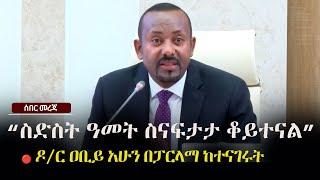 Ethiopia ሰበር - “ስድስት ዓመት ስናፍታታ ቆይተናል” - ዶ/ር ዐቢይ አሁን በፓርላማ ከተናገሩት | The Ethiopia Channel