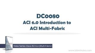 LabMinutes# DC0080 - ACI 6.0 Introduction to ACI Multi-Fabric