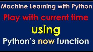 Play with the Current time using Python's now function