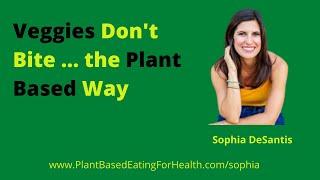 Veggies Don't Bite The Plant Based Way with Sophia DiSantis