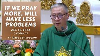 IF WE PRAY MORE, WILL HAVE LESS PROBLEMS - Homily by Fr. Dave Concepcion on Jan. 13, 2024