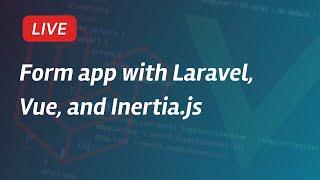 Live Stream - Building a form app with Laravel, Vue, and Inertia.js