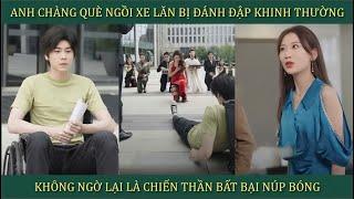 Anh chàng què ngồi xe lăn bị đánh đập khinh thường, không ngờ lại là chiến thần bất bại núp bóng