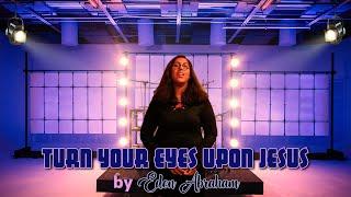 Turn your eyes upon Jesus | Eden Abraham