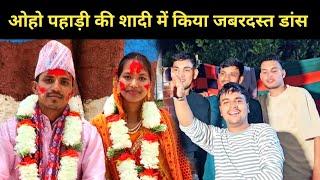 @OhoPahadi की शादी में किया जबरदस्त डांस || pahadi shaadi