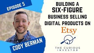 Make SIX-FIGURES Selling Digital Products On Etsy | Cody Berman | The Curious Investor Podcast Ep.5