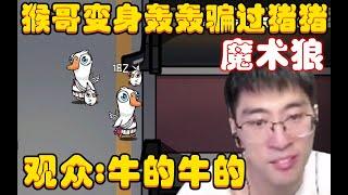 鹅鸭杀：七十二变变变变！猴哥变形狼：他二叔，我给你变个魔术，欻，一刀，现在我就是你了，成功骗过猪猪直接拿下，观众：牛的牛的！兰林汉