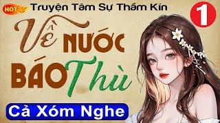 Phải nghe ít nhất 1 lần: VỀ NƯỚC BÁO THÙ - Tập 1 - Truyện Thầm Kín Đêm Khuya 2023 | MC Thùy Mai