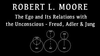 The Ego and Its Relations with the Unconscious (Freud, Adler, & Jung) - Robert L. Moore