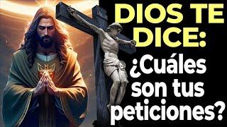 Dios te habla y te dice "¿Cuáles son tus peticiones?"